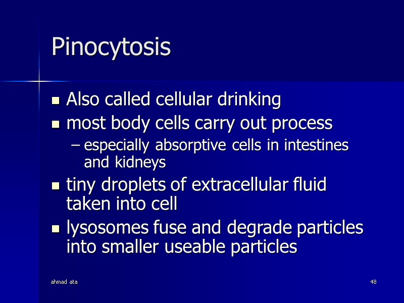 ahmad ata 48 Pinocytosis Also called cellular drinking  most body cells carry out